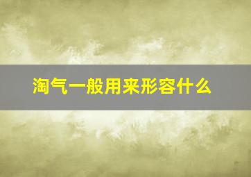 淘气一般用来形容什么