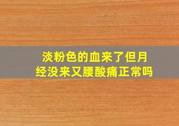 淡粉色的血来了但月经没来又腰酸痛正常吗