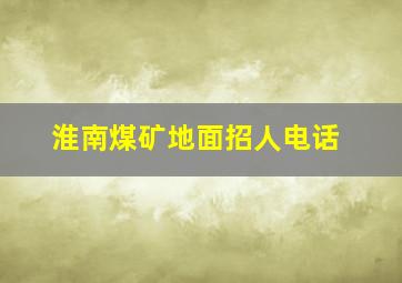 淮南煤矿地面招人电话