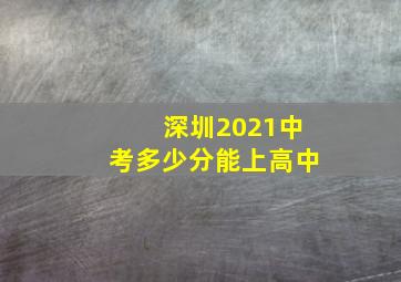 深圳2021中考多少分能上高中