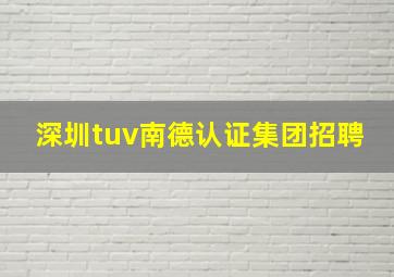 深圳tuv南德认证集团招聘