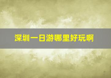 深圳一日游哪里好玩啊