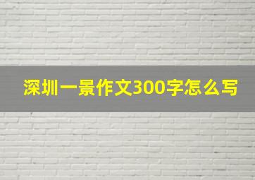 深圳一景作文300字怎么写