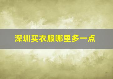 深圳买衣服哪里多一点