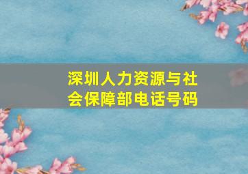 深圳人力资源与社会保障部电话号码