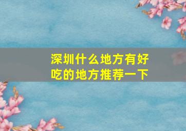 深圳什么地方有好吃的地方推荐一下