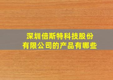 深圳倍斯特科技股份有限公司的产品有哪些