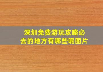 深圳免费游玩攻略必去的地方有哪些呢图片