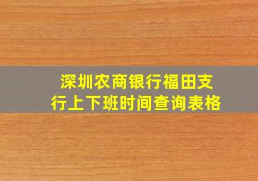 深圳农商银行福田支行上下班时间查询表格