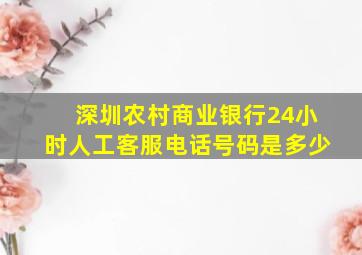 深圳农村商业银行24小时人工客服电话号码是多少