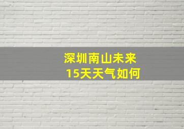 深圳南山未来15天天气如何