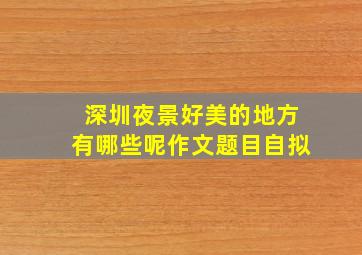 深圳夜景好美的地方有哪些呢作文题目自拟