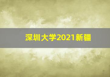 深圳大学2021新疆