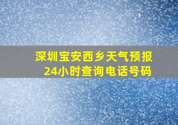 深圳宝安西乡天气预报24小时查询电话号码