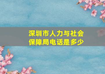 深圳市人力与社会保障局电话是多少