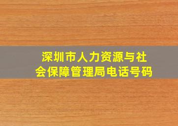 深圳市人力资源与社会保障管理局电话号码