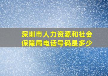 深圳市人力资源和社会保障局电话号码是多少