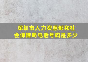 深圳市人力资源部和社会保障局电话号码是多少