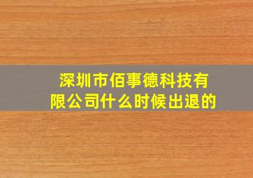 深圳市佰事德科技有限公司什么时候出退的