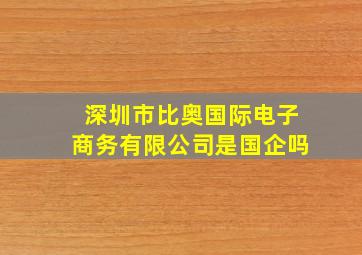 深圳市比奥国际电子商务有限公司是国企吗