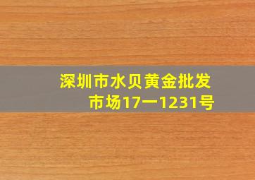 深圳市水贝黄金批发市场17一1231号