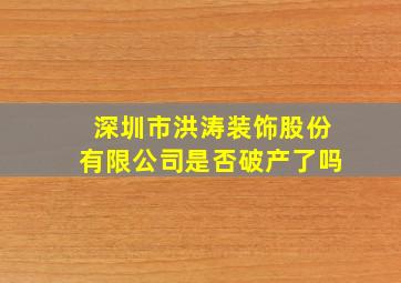 深圳市洪涛装饰股份有限公司是否破产了吗