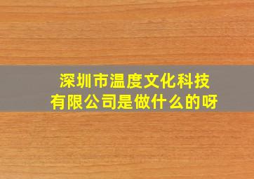 深圳市温度文化科技有限公司是做什么的呀