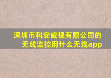 深圳市科安威视有限公司的无线监控用什么无线app