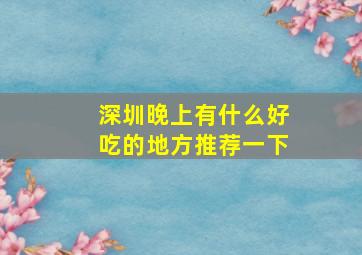 深圳晚上有什么好吃的地方推荐一下