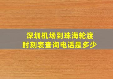 深圳机场到珠海轮渡时刻表查询电话是多少