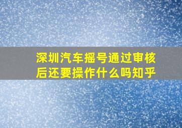 深圳汽车摇号通过审核后还要操作什么吗知乎