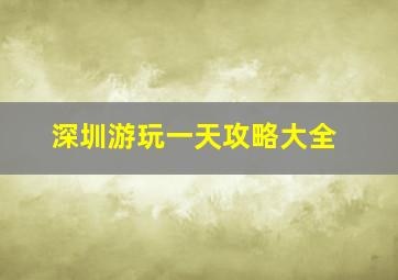 深圳游玩一天攻略大全