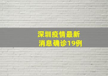 深圳疫情最新消息确诊19例