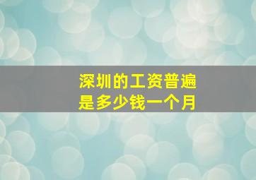 深圳的工资普遍是多少钱一个月