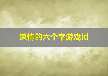 深情的六个字游戏id