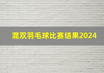 混双羽毛球比赛结果2024