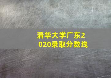 清华大学广东2020录取分数线