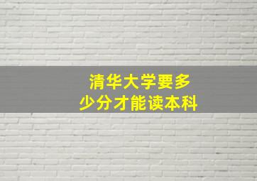 清华大学要多少分才能读本科