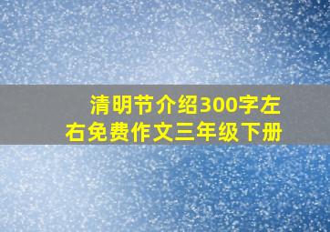 清明节介绍300字左右免费作文三年级下册