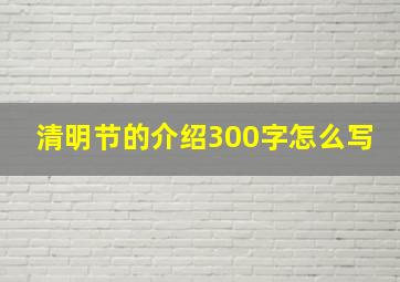 清明节的介绍300字怎么写