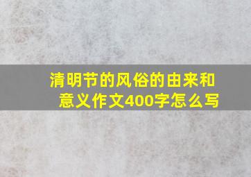 清明节的风俗的由来和意义作文400字怎么写