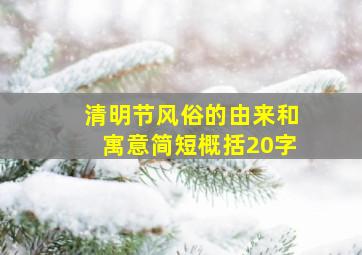 清明节风俗的由来和寓意简短概括20字