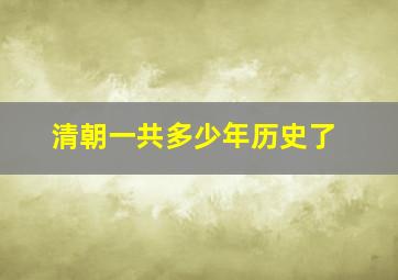 清朝一共多少年历史了