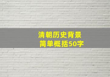 清朝历史背景简单概括50字