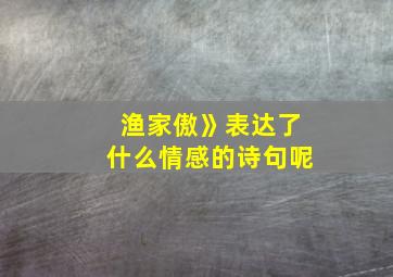 渔家傲》表达了什么情感的诗句呢