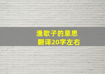 渔歌子的意思翻译20字左右