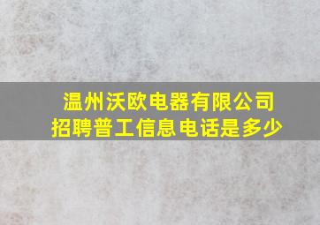 温州沃欧电器有限公司招聘普工信息电话是多少