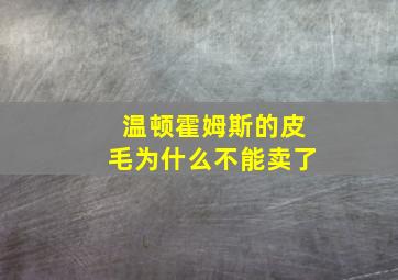 温顿霍姆斯的皮毛为什么不能卖了