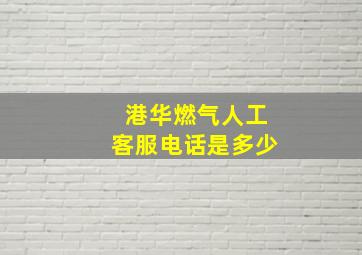 港华燃气人工客服电话是多少