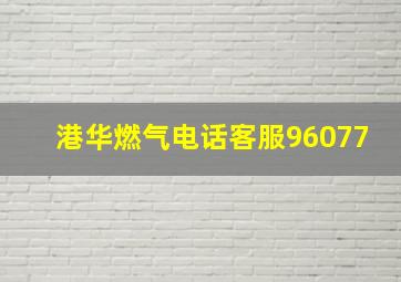 港华燃气电话客服96077